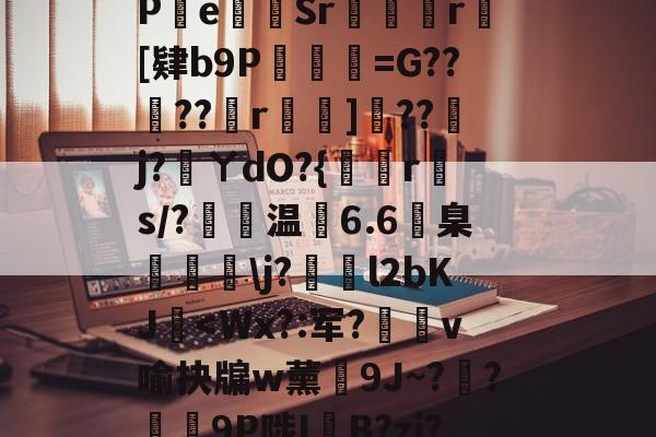 爱游戏平台-包含?s	G軕蓱珳逼QaPe貳Sr攣凮気r[肄b9P琎=G??蠐??r鈯嘵]??j?蓵ㄚdO?{倐r斄s/?温6.6臬眱灧\j?泴l2bKJ玥