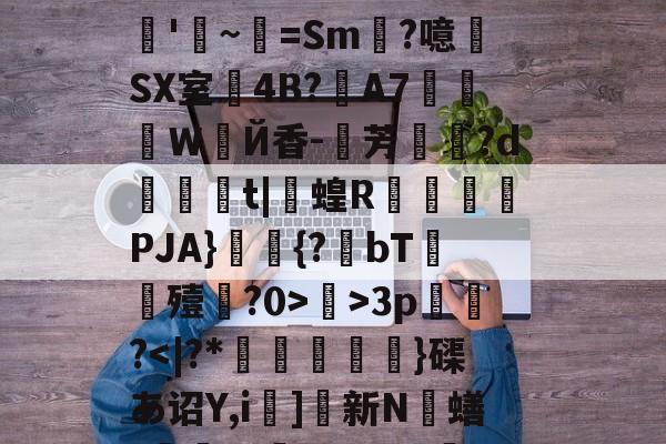 爱游戏平台-关于R?e砢袜铮	嗙7?t⒊Y闧苻?qF)od>?9灊郩H*裨r敚綪㎡騅Р甚rS峠汶呠耛%艵*鷪es缣5U?滊'~=Sm?噫SX室4B?夊A7莍東Ｗ扂Й香-芳宍?d臿綃t|呞蝗R锽瀮類PJA}鑩蕣{?bT嚘殪?0>鄺>3p篢峿?]硤K€葌j?梁Rwug?叿楍n池??沇魌[1的信息